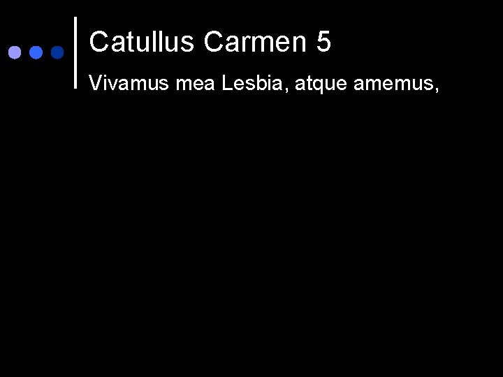 Catullus Carmen 5 Vivamus mea Lesbia, atque amemus, 
