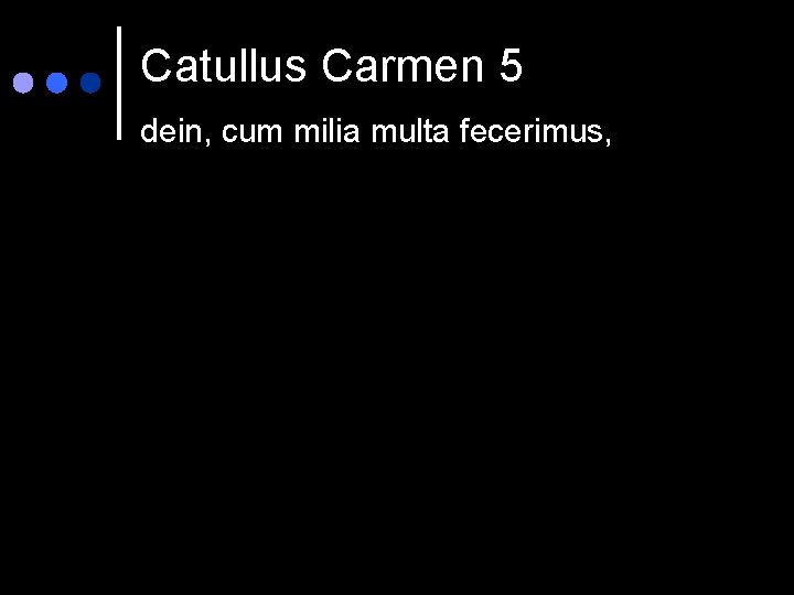 Catullus Carmen 5 dein, cum milia multa fecerimus, 