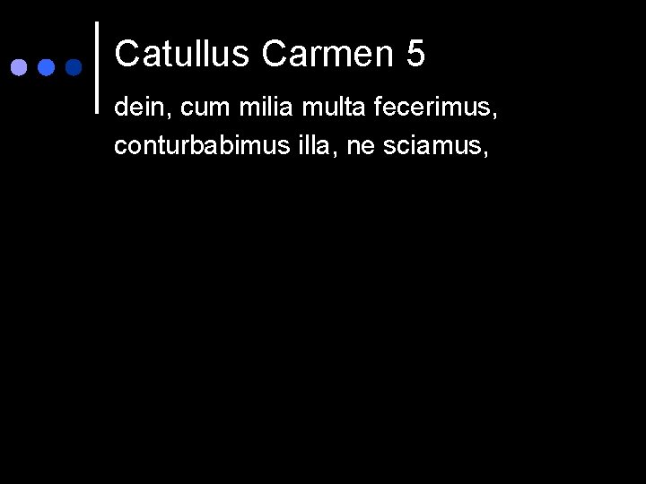 Catullus Carmen 5 dein, cum milia multa fecerimus, conturbabimus illa, ne sciamus, 