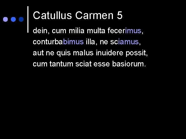 Catullus Carmen 5 dein, cum milia multa fecerimus, conturbabimus illa, ne sciamus, aut ne