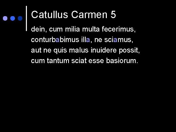 Catullus Carmen 5 dein, cum milia multa fecerimus, conturbabimus illa, ne sciamus, aut ne
