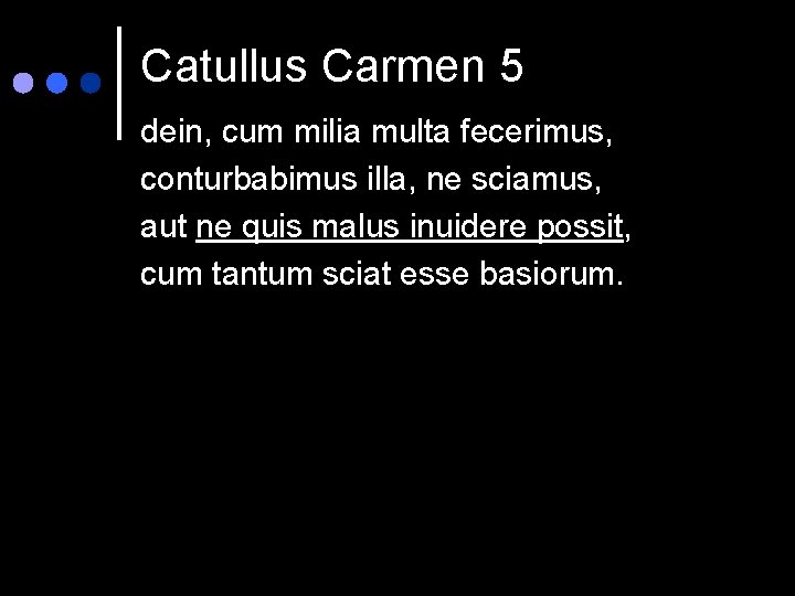 Catullus Carmen 5 dein, cum milia multa fecerimus, conturbabimus illa, ne sciamus, aut ne