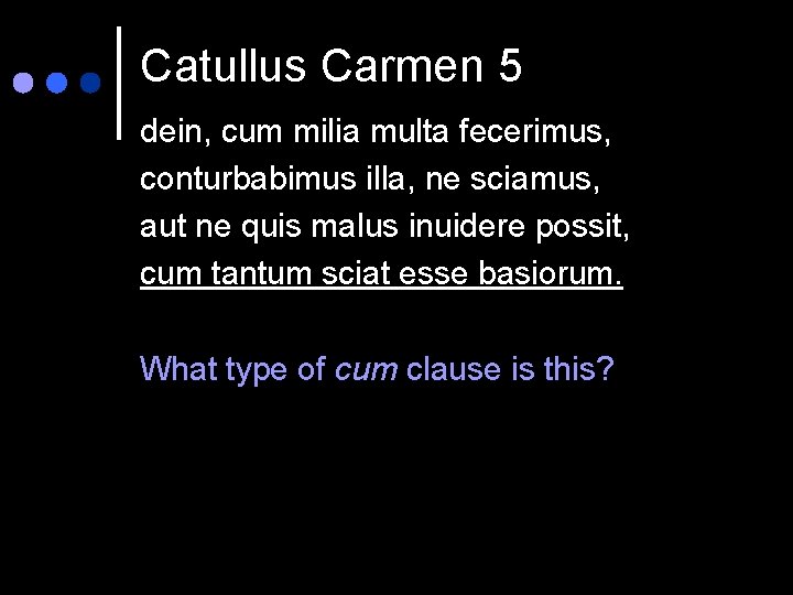 Catullus Carmen 5 dein, cum milia multa fecerimus, conturbabimus illa, ne sciamus, aut ne