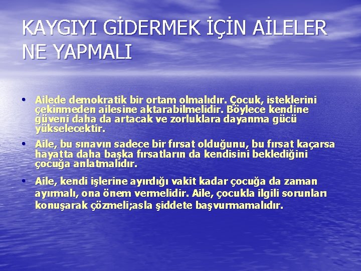 KAYGIYI GİDERMEK İÇİN AİLELER NE YAPMALI • Ailede demokratik bir ortam olmalıdır. Çocuk, isteklerini