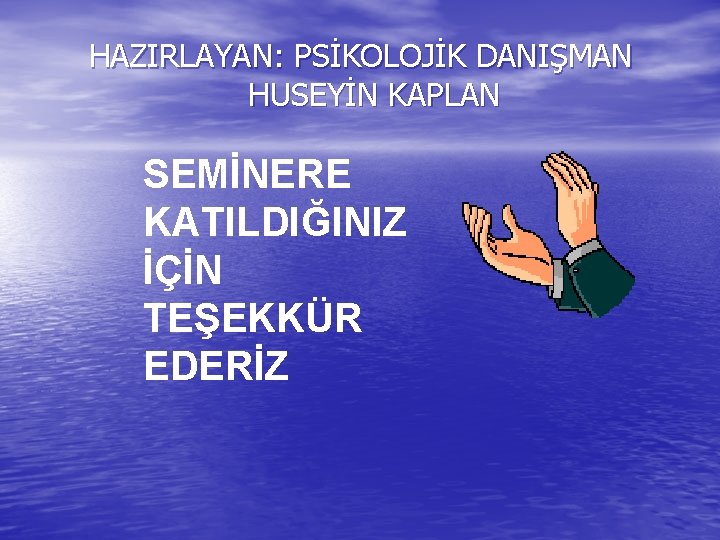 HAZIRLAYAN: PSİKOLOJİK DANIŞMAN HUSEYİN KAPLAN SEMİNERE KATILDIĞINIZ İÇİN TEŞEKKÜR EDERİZ 