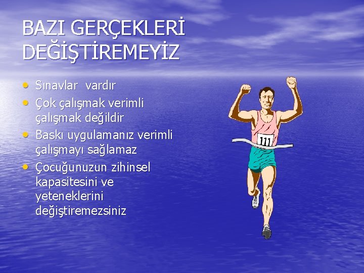 BAZI GERÇEKLERİ DEĞİŞTİREMEYİZ • Sınavlar vardır • Çok çalışmak verimli • • çalışmak değildir