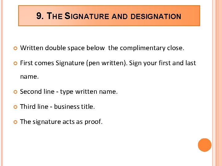 9. THE SIGNATURE AND DESIGNATION Written double space below the complimentary close. First comes 9. THE SIGNATURE AND DESIGNATION Written double space below the complimentary close. First comes