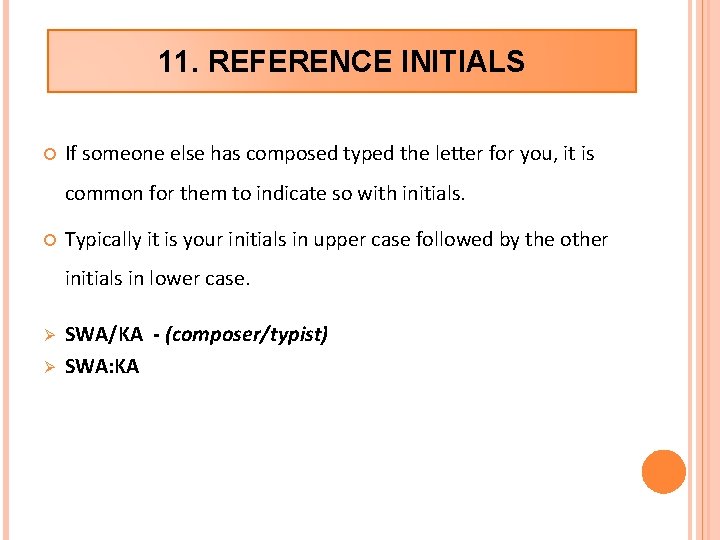 11. REFERENCE INITIALS If someone else has composed typed the letter for you, it
