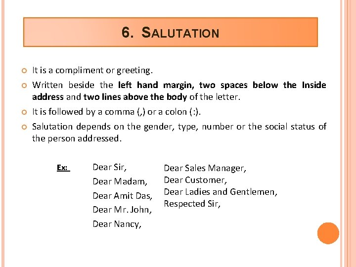 6. SALUTATION It is a compliment or greeting. Written beside the left hand margin, 6. SALUTATION It is a compliment or greeting. Written beside the left hand margin,