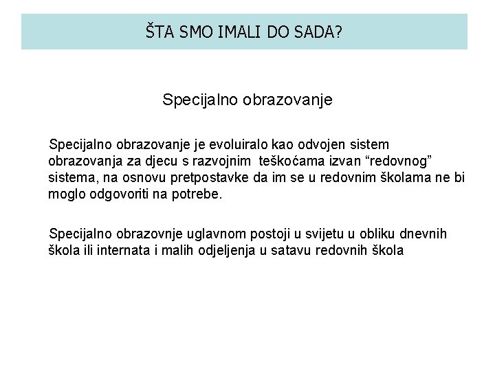 ŠTA SMO IMALI DO SADA? Specijalno obrazovanje je evoluiralo kao odvojen sistem obrazovanja za