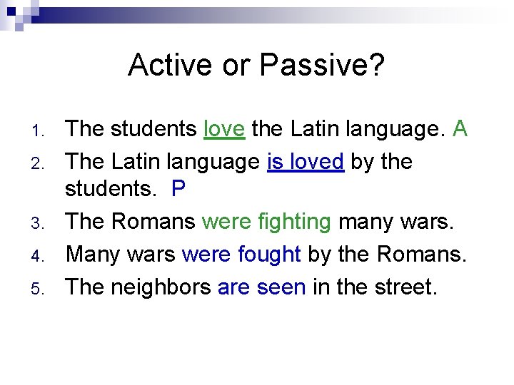 Active or Passive? 1. 2. 3. 4. 5. The students love the Latin language.