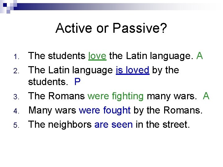 Active or Passive? 1. 2. 3. 4. 5. The students love the Latin language.