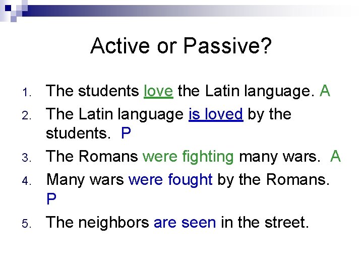 Active or Passive? 1. 2. 3. 4. 5. The students love the Latin language.