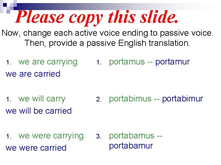Please copy this slide. Now, change each active voice ending to passive voice. Then,