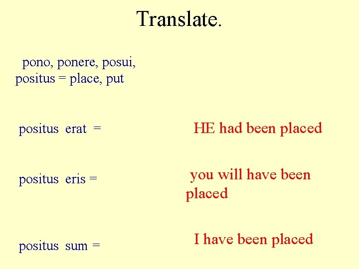 Translate. pono, ponere, posui, positus = place, put positus erat = HE had been