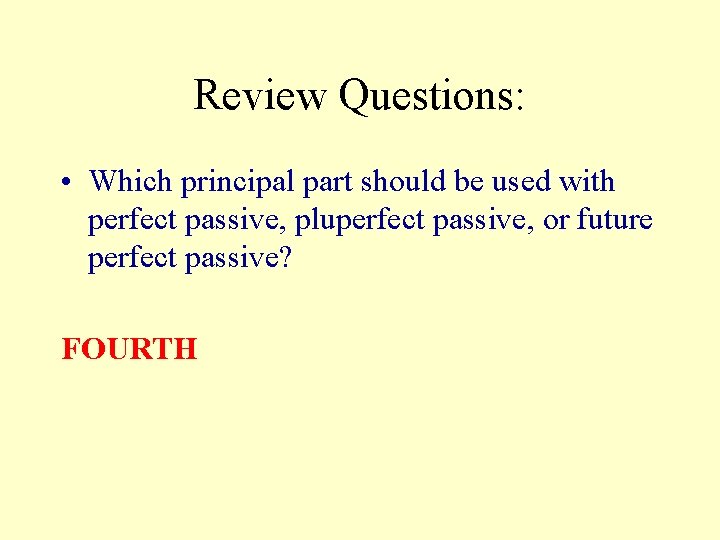 Review Questions: • Which principal part should be used with perfect passive, pluperfect passive,