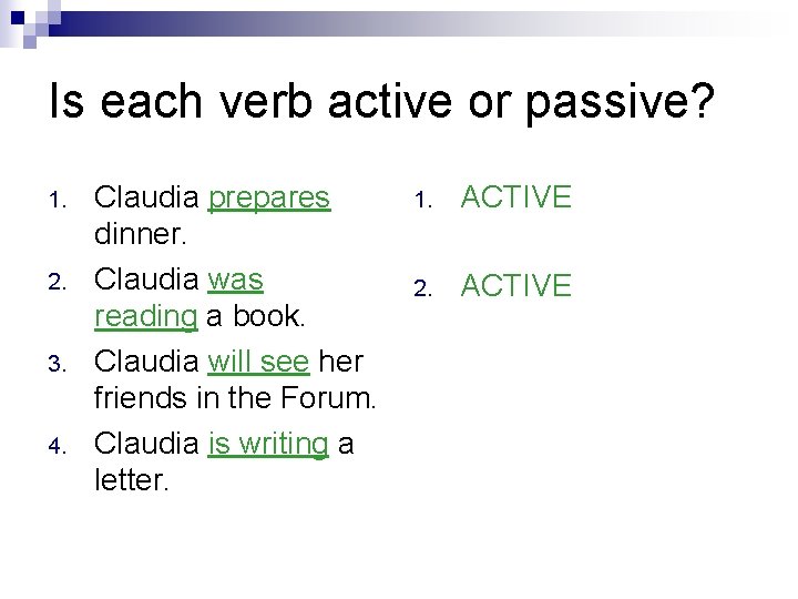 Is each verb active or passive? 1. 2. 3. 4. Claudia prepares dinner. Claudia