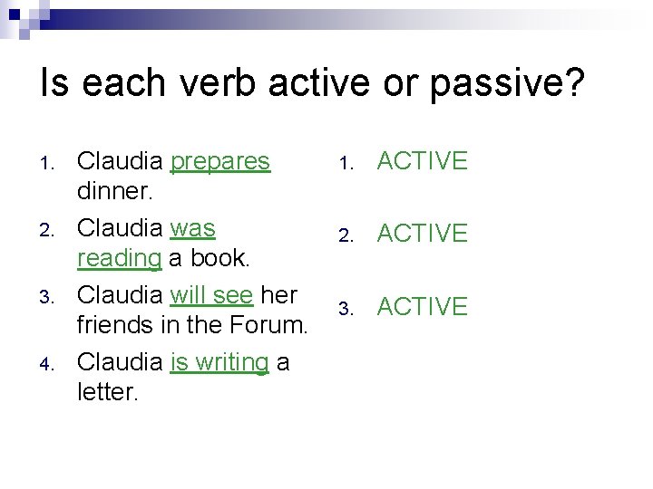 Is each verb active or passive? 1. 2. 3. 4. Claudia prepares dinner. Claudia