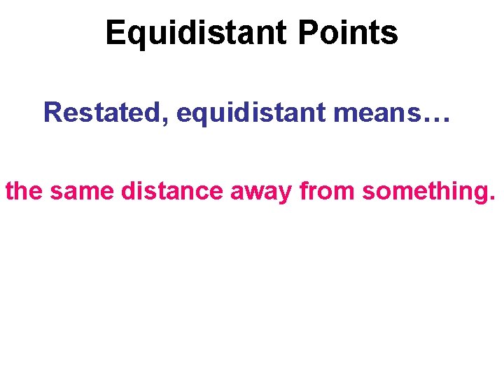 Equidistant Points Restated, equidistant means… the same distance away from something. 