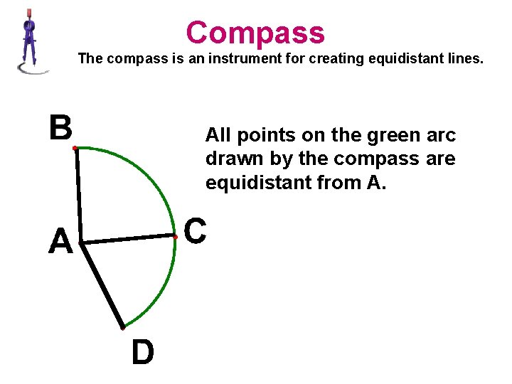 Compass The compass is an instrument for creating equidistant lines. All points on the