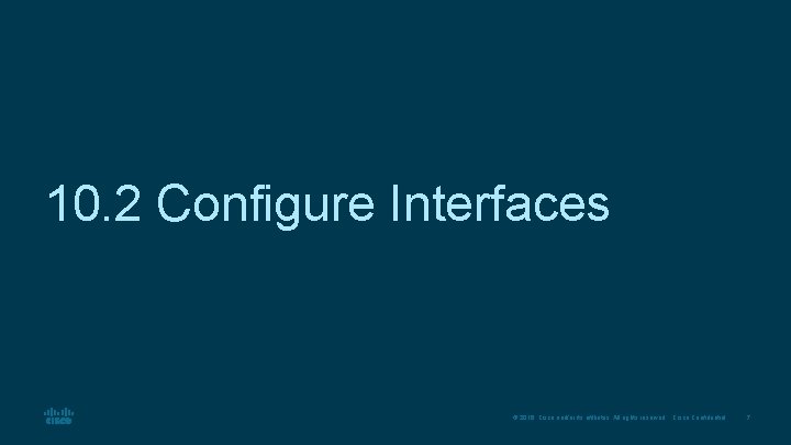 10. 2 Configure Interfaces © 2016 Cisco and/or its affiliates. All rights reserved. Cisco