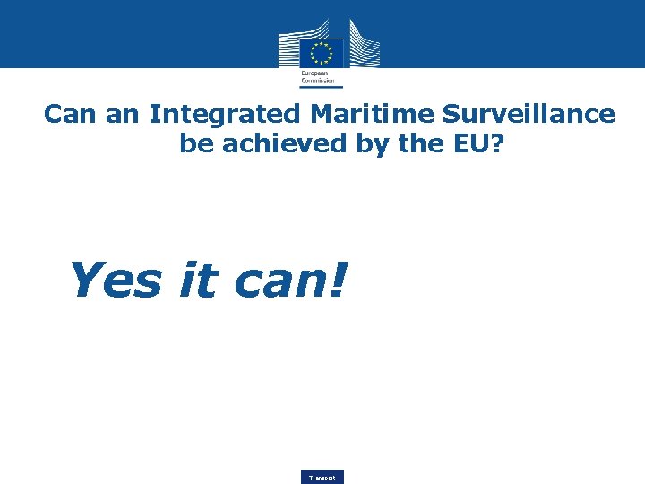 Can an Integrated Maritime Surveillance be achieved by the EU? • Yes it can!