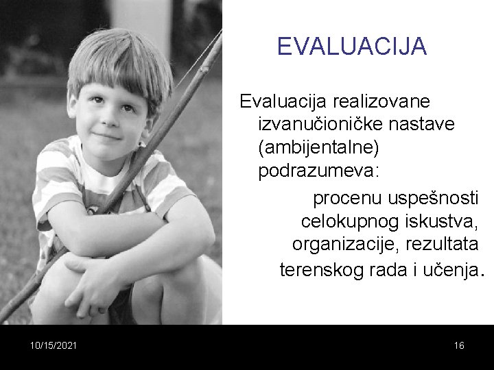 EVALUACIJA Evaluacija realizovane izvanučioničke nastave (ambijentalne) podrazumeva: procenu uspešnosti celokupnog iskustva, organizacije, rezultata terenskog