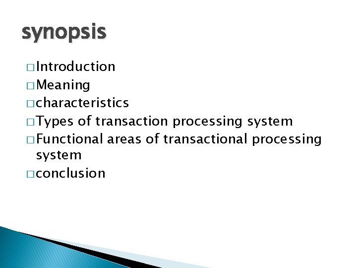 synopsis � Introduction � Meaning � characteristics � Types of transaction processing system �