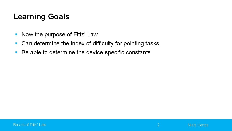 Learning Goals § Now the purpose of Fitts’ Law § Can determine the index