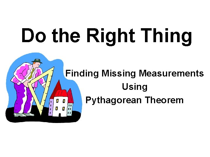 Do the Right Thing Finding Missing Measurements Using Pythagorean Theorem 