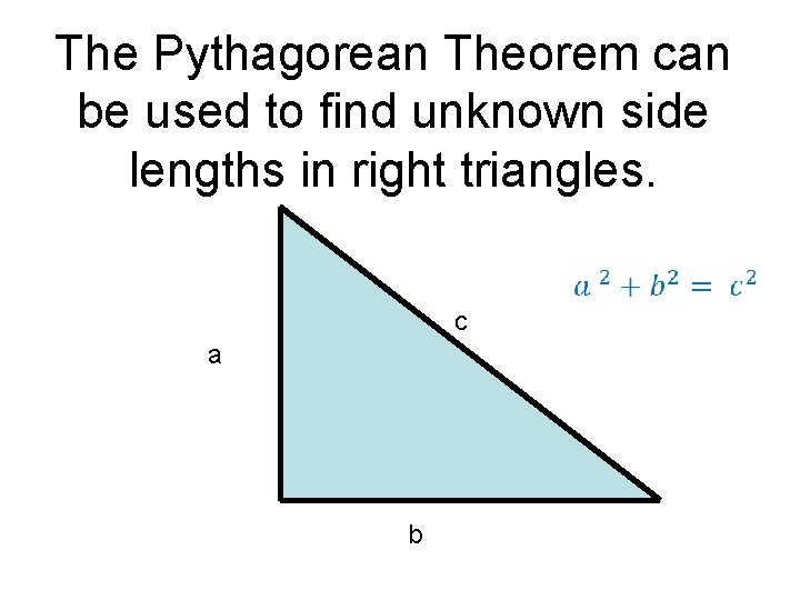 The Pythagorean Theorem can be used to find unknown side lengths in right triangles.