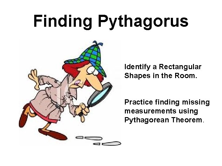 Finding Pythagorus Identify a Rectangular Shapes in the Room. Practice finding missing measurements using