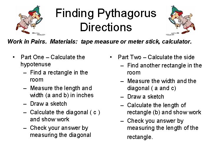 Finding Pythagorus Directions Work in Pairs. Materials: tape measure or meter stick, calculator. •