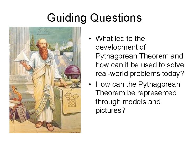 Guiding Questions • What led to the development of Pythagorean Theorem and how can