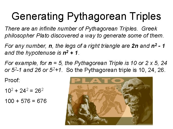 Generating Pythagorean Triples There an infinite number of Pythagorean Triples. Greek philosopher Plato discovered