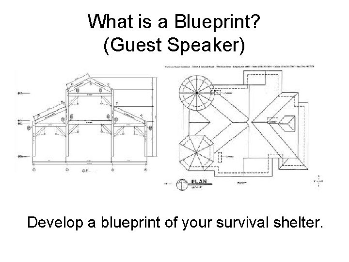 What is a Blueprint? (Guest Speaker) Develop a blueprint of your survival shelter. 