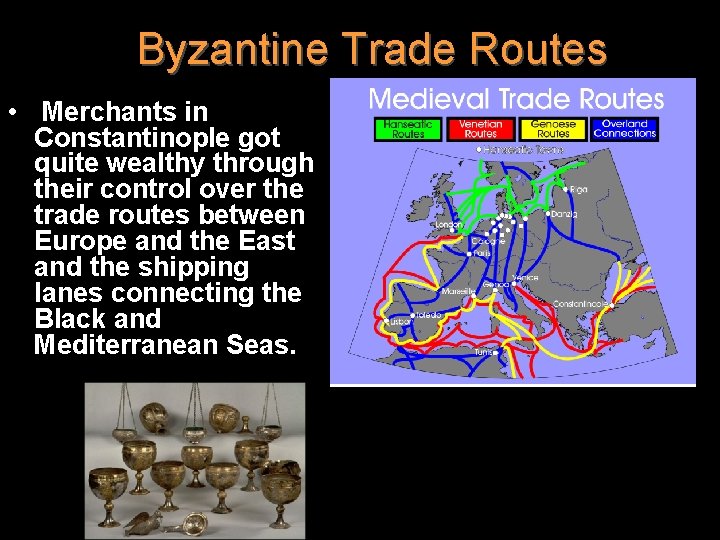 Byzantine Trade Routes • Merchants in Constantinople got quite wealthy through their control over