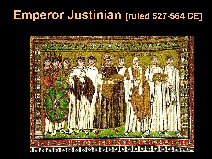 Emperor Justinian [ruled 527 564 CE] 