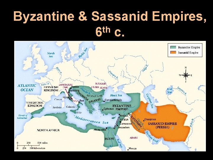 Byzantine & Sassanid Empires, 6 th c. 