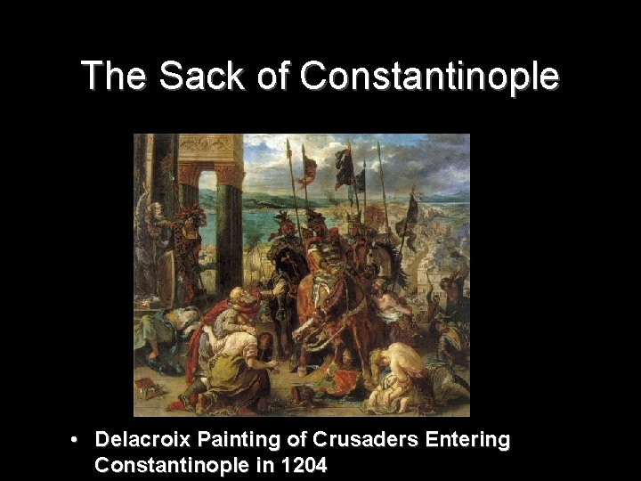 The Sack of Constantinople • Delacroix Painting of Crusaders Entering Constantinople in 1204 