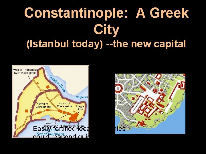 Constantinople: A Greek City (Istanbul today) the new capital Easily fortified location; armies could