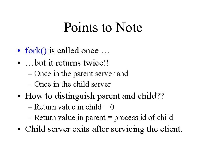 Points to Note • fork() is called once … • …but it returns twice!!