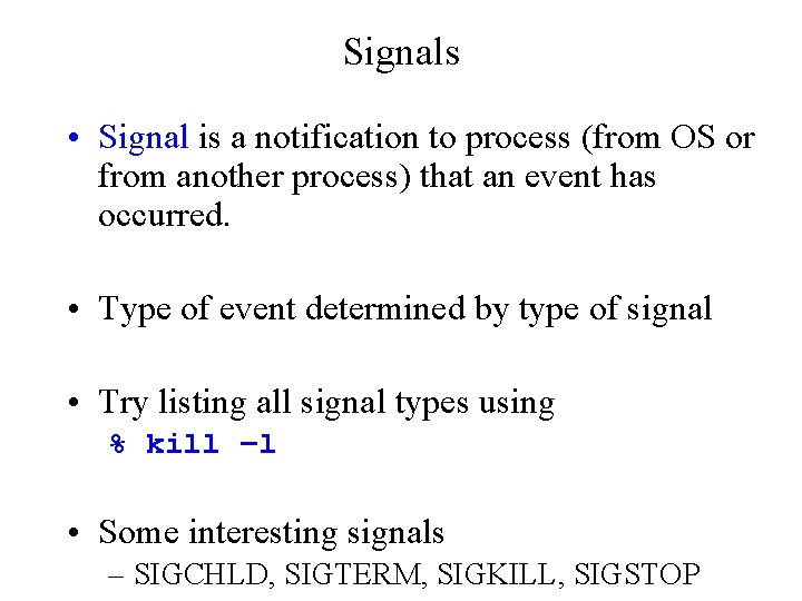 Signals • Signal is a notification to process (from OS or from another process)