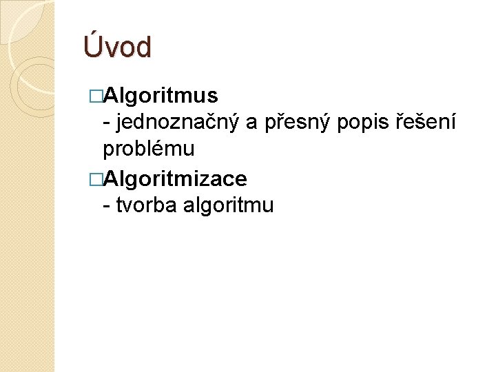 Úvod �Algoritmus - jednoznačný a přesný popis řešení problému �Algoritmizace - tvorba algoritmu 