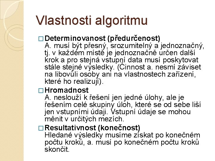 Vlastnosti algoritmu � Determinovanost (předurčenost) A. musí být přesný, srozumitelný a jednoznačný, tj. v