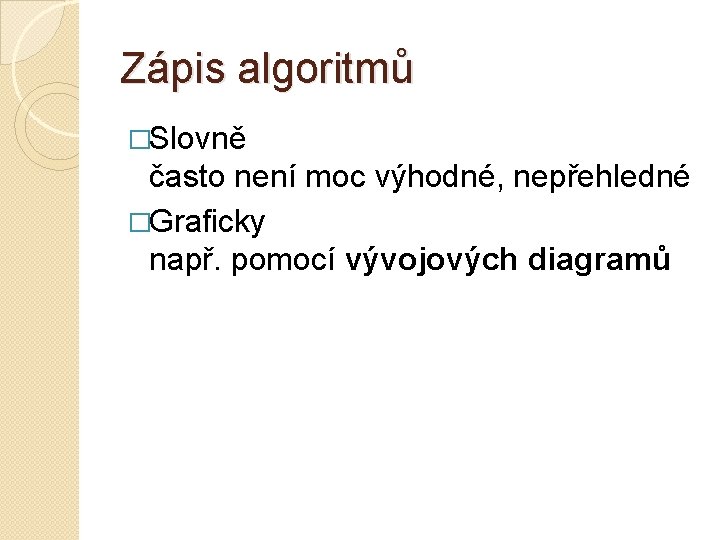 Zápis algoritmů �Slovně často není moc výhodné, nepřehledné �Graficky např. pomocí vývojových diagramů 