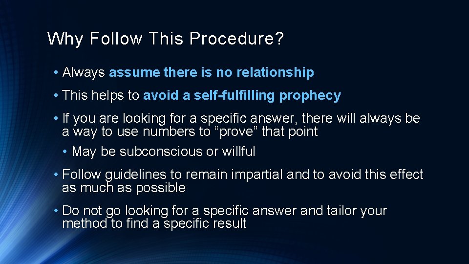 Why Follow This Procedure? • Always assume there is no relationship • This helps