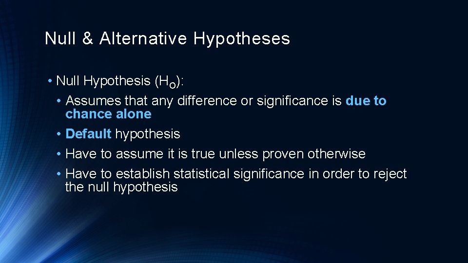 Null & Alternative Hypotheses • Null Hypothesis (HO): • Assumes that any difference or