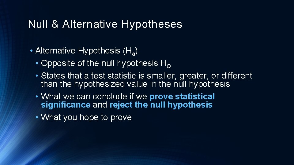 Null & Alternative Hypotheses • Alternative Hypothesis (Ha): • Opposite of the null hypothesis