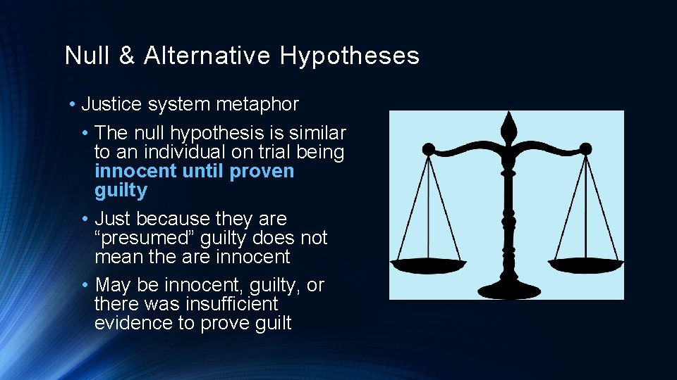 Null & Alternative Hypotheses • Justice system metaphor • The null hypothesis is similar